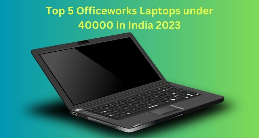 Top 5 Officeworks Laptops under 40000 in India 2023