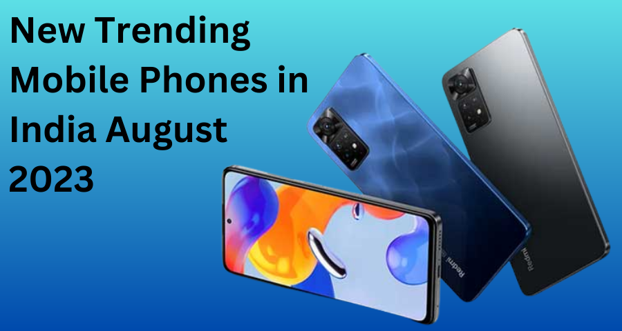 New Trending Mobile Phones in India August 2023