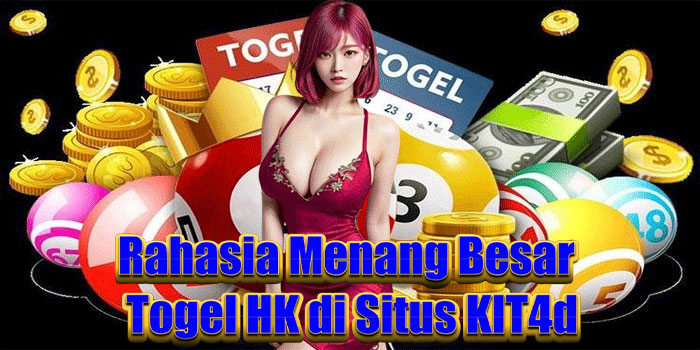 Rahasia Menang Besar Togel HK di Situs KIT4d