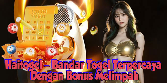 Haitogel – Bandar Togel Terpercaya Dengan Bonus Melimpah