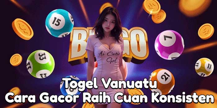 Togel Vanuatu: Cara Gacor Raih Cuan Konsisten