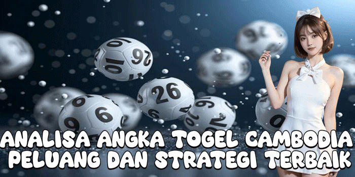 Analisa Angka Togel Cambodia: Peluang dan Strategi Terbaik