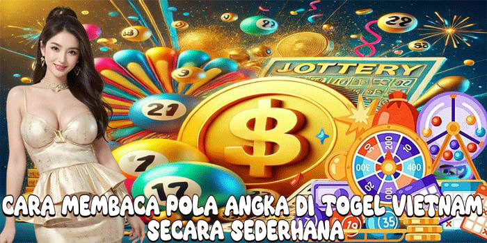 Cara Membaca Pola Angka di Togel Vietnam Secara Sederhana