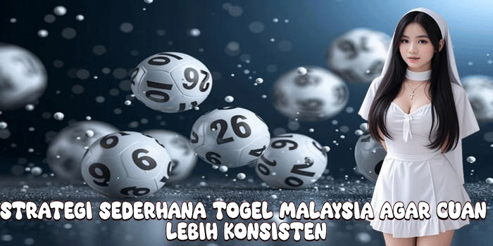 Strategi Sederhana Togel Malaysia agar Cuan Lebih Konsisten