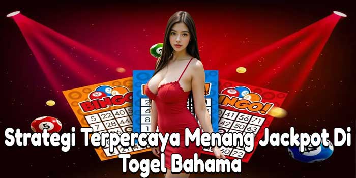 Strategi Terpercaya Menang Jackpot Di Togel Bahama
