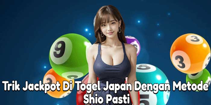 Trik Jackpot Di Togel Japan Dengan Metode Shio Pasti
