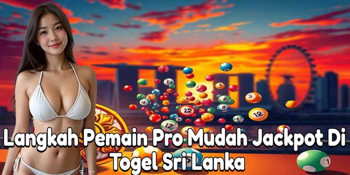 Langkah Pemain Pro Mudah Jackpot Di Togel Sri Lanka